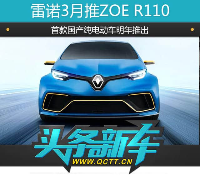 雷诺3月推ZOE R110，首款国产纯电动车明年推出