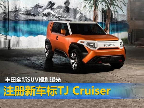 丰田全新SUV规划曝光 注册新车标TJ Cruiser
