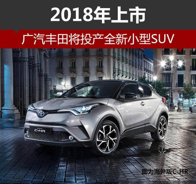 广汽丰田全新小型SUV车型C-HR将投产，2018年上市