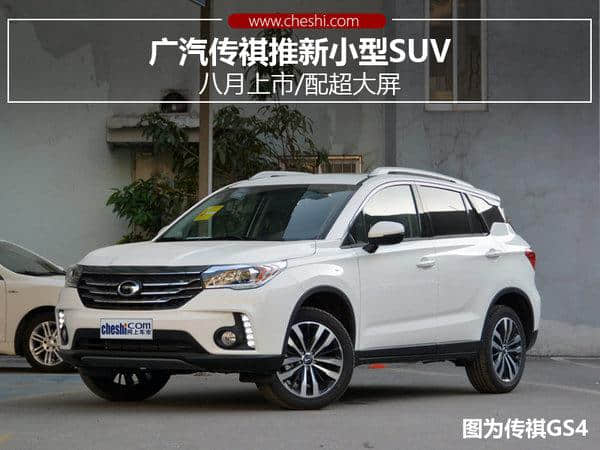 广汽传祺推新小型SUV 八月上市/配超大屏